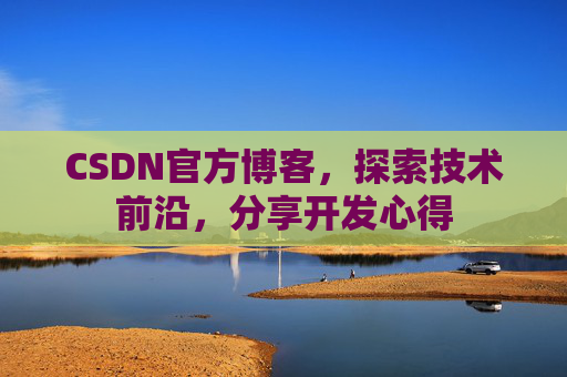 CSDN官方博客，探索技术前沿，分享开发心得