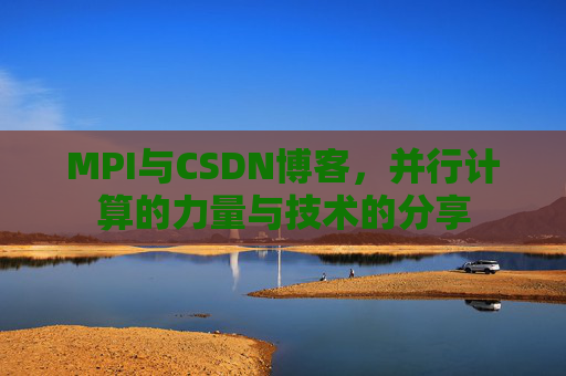 MPI与CSDN博客，并行计算的力量与技术的分享